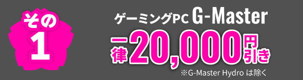 その1 ゲーミングPCG-Master が一律20,000円引き※G-Master Hydro は除く