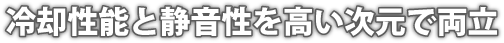 冷却性能と静音性を高い次元で両立