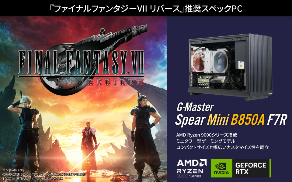 『ファイナルファンタジーVII リバース』推奨スペックPC　G-Master Spear Mini B650A F7R　AMD Ryzen 9000シリーズ搭載 ミニタワー型ゲーミングモデル コンパクトサイズと幅広いカスタマイズ性を両立