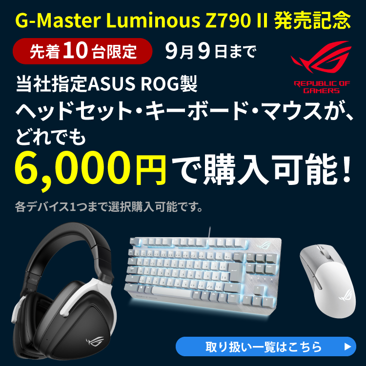 G-Master Luminous Z790 II 発売記念　当社指定ASUS ROG製ヘッドセット・キーボード・マウス・コントローラーが、どれでも6,000円で購入可能！各デバイス1つまで選択購入可能です。先着10台限定　9月9日まで